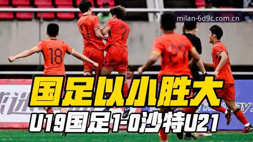 土伦杯U19国足出局赛事回顾：米兰官网CN站观赛指南与深度分析